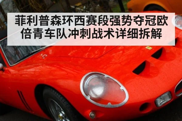 菲利普森环西赛段强势夺冠欧倍青车队冲刺战术详细拆解